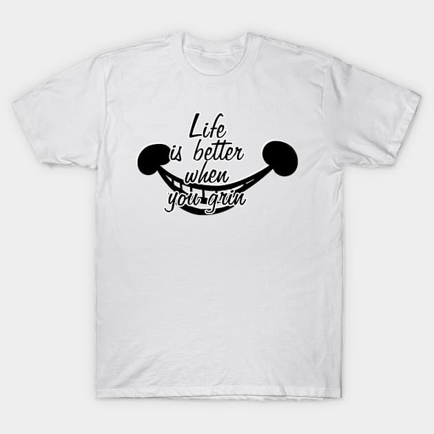 Life is better when you grin T-Shirt by trubble